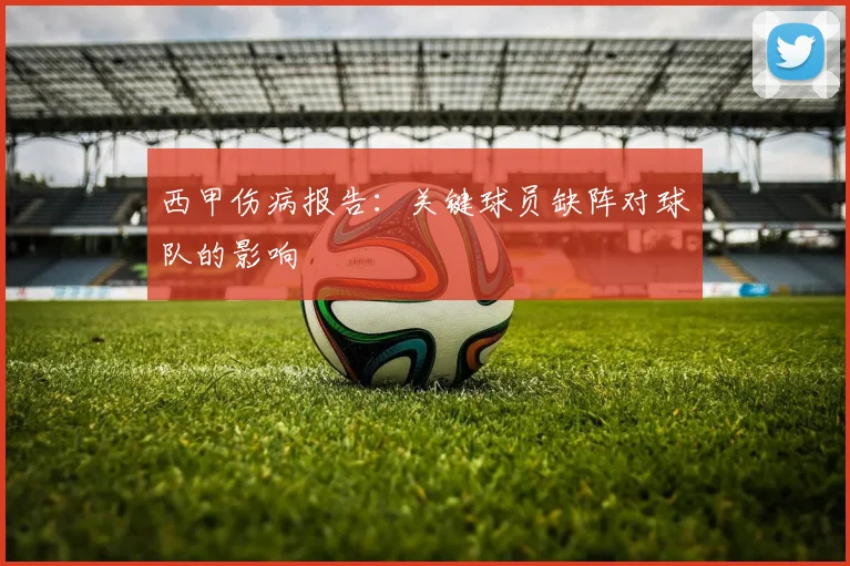 西甲伤病报告：关键球员缺阵对球队的影响