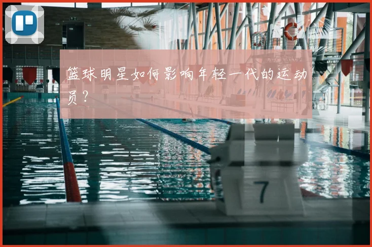 篮球明星如何影响年轻一代的运动员？