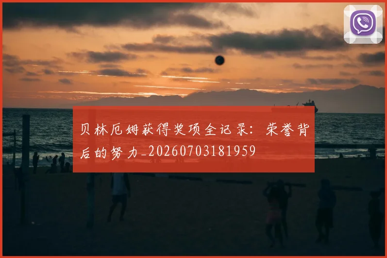 贝林厄姆获得奖项全记录：荣誉背后的努力_20260703181959